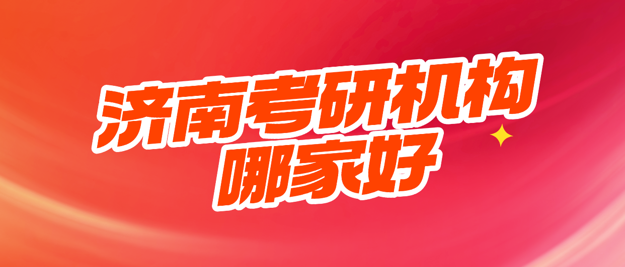 济南考研机构哪一家比较好2025考研机构实力排名