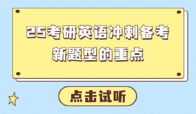 25考研英语冲刺备考：新题型的重点